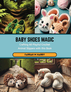 Baby Shoes Magic: Crafting 60 Playful Crochet Animal Slippers with this Book