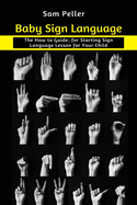 Baby Sign Language: The How to Guide; for Starting Sign Language Lesson for Your Child