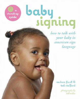 Baby Signing: How to Talk with Your Baby in American Sign Language - Fixell, Andrea, and Stafford, Ted, and Milne, Bill (Photographer)