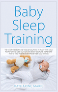 Baby Sleep Training: The No-Cry Newborn and Toddler Solutions to Teach your Child to Stop Crying, Sleep All Night and Boost Discipline. Step by Step Plan to Tired Parents and Improve their Daily Routine
