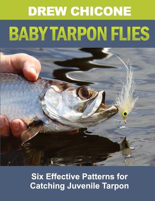 Baby Tarpon Flies: Six Effective Patterns for Catching Juvenile Tarpon - Chicone, Drew