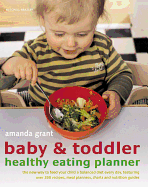 Baby & Toddler Healthy Eating Planner: The New Way to Feed Your Child a Balanced Diet Every Day, Featuring Over 350 Recipes, Meal Planners, Charts and Nutrition Guides