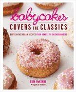 Babycakes Covers the Classics: Gluten-Free Vegan Recipes from Donuts to Snickerdoodles: A Baking Book