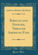 Babylon and Nineveh, Through American Eyes (Classic Reprint)