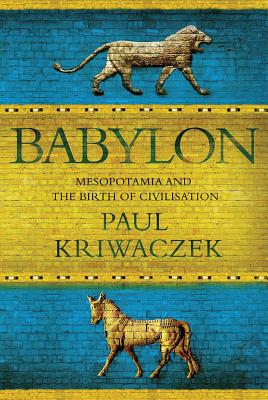 Babylon: Mesopotamia and the Birth of Civilization - Kriwaczek, Paul