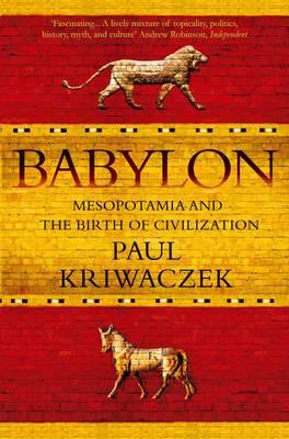 Babylon: Mesopotamia and the Birth of Civilization - Kriwaczek, Paul