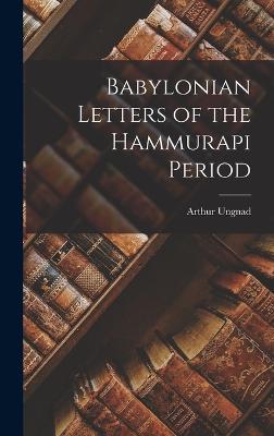 Babylonian Letters of the Hammurapi Period - Ungnad, Arthur