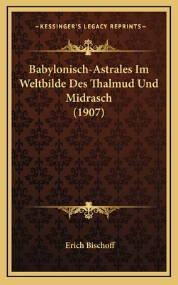 Babylonisch-Astrales Im Weltbilde Des Thalmud Und Midrasch (1907) - Bischoff, Erich