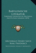 Babylonische Literatur: Vortrage Gehalten In Der Royal Institution London (1878) - Sayce, Archibald Henry, and Friederici, Karl (Translated by)