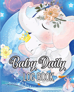 Baby's Daily Log Book: Babies and Toddlers Tracker Notebook to Keep Record of Feed, Sleep Times, Health, Supplies Needed. Ideal For New Parents Or Nannies