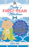 Baby's First-Year Milestones: How to Take Care of Your Baby Effectively, Track Their Monthly Progress and Ensure Their Physical, Mental and Brain Development Are on the Right Track