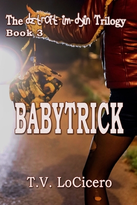 Babytrick (The detroit im dyin Trilogy, Book 3) - Locicero, T V