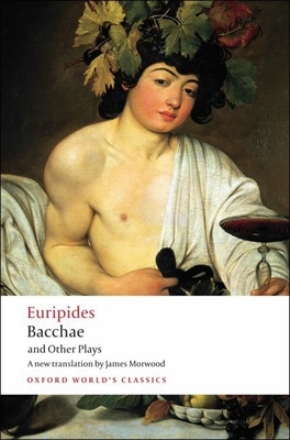 Bacchae and Other Plays: Iphigenia Among the Taurians; Bacchae; Iphigenia at Aulis; Rhesus - Euripides, and Morwood, James (Translated by), and Hall, Edith (Introduction by)