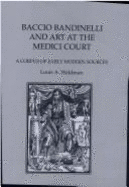 Baccio Bandinelli and Art at the Medici Court: A Corpus of Early Modern Sources, Memoirs, American Philosophical Society (Vol. 251)