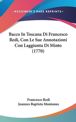 Bacco in Toscana Di Francesco Redi, Con Le Sue Annotazioni Con Laggiunta Di Minto (1770) - Redi, Francesco, and Montanus, Joannes Baptista