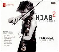 Bach 2 the Future: Works for Solo Violin, Vol. 1 - Fenella Humphreys (violin)