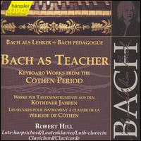 Bach as Teacher: Keyboard Works from the Cthen Period - Robert Hill (harpsichord)