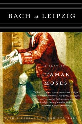 Bach at Leipzig: A Play - Moses, Itamar, and Stoppard, Tom (Preface by)