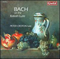 Bach on the Italian Lute - Peter Croton (lute)