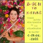 Bach to Nature: Three Suites Performed in the Wilderness - Carol Adee (flute)