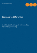 Bachelorarbeit Marketing: Social Media Marketing als Instrument zur Neukundengewinnung