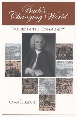 Bach's Changing World: Voices in the Community - Baron, Carol (Contributions by), and Van Cleve, John W (Contributions by), and Irwin, Joyce Louise (Contributions by)