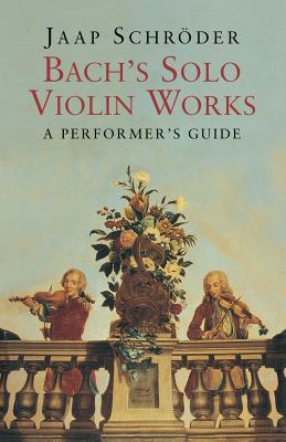 Bach's Solo Violin Works: A Performer's Guide - Schrder, Jaap