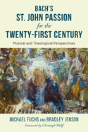Bach's St. John Passion for the Twenty-First Century: Musical and Theological Perspectives