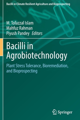 Bacilli in Agrobiotechnology: Plant Stress Tolerance, Bioremediation, and Bioprospecting - Islam, M. Tofazzal (Editor), and Rahman, Mahfuz (Editor), and Pandey, Piyush (Editor)
