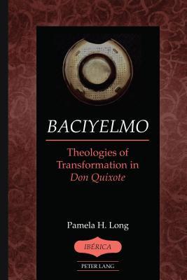 Baciyelmo: Theologies of Transformation in Don Quixote - Lauer, A Robert, and Long, Pamela H