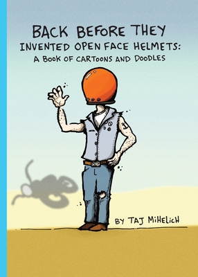 Back Before They Invented Open Face Helmets: A Book of Cartoons and Doodles - 