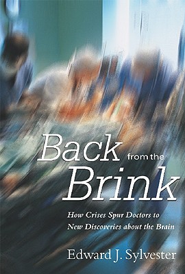 Back from the Brink: How Crises Spur Doctors to New Discoveries about the Brain - Sylvester, Edward J