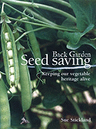 Back Garden Seed Saving: Keeping Our Vegetable Heritage Alive - Stickland, Sue