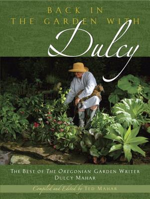 Back in the Garden with Dulcy: The Best of the Oregonian Garden Writer Dulcy Mahar - Mahar, Ted (Compiled by)
