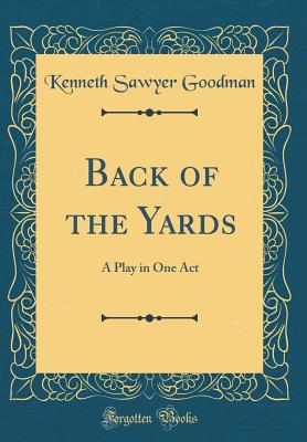 Back of the Yards: A Play in One Act (Classic Reprint) - Goodman, Kenneth Sawyer