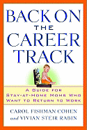 Back on the Career Track: A Guide for Stay-At-Home Moms Who Want to Return to Work