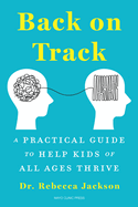 Back on Track: A Practical Guide to Help Kids of All Ages Thrive