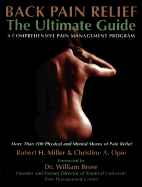 Back Pain Relief: The Ultimate Guide; A Comprehensive Pain Management Program - Miller, Robert H, and Opie, Christine A, and Brose, William (Foreword by)