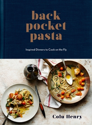 Back Pocket Pasta: Inspired Dinners to Cook on the Fly: A Cookbook - Henry, Colu