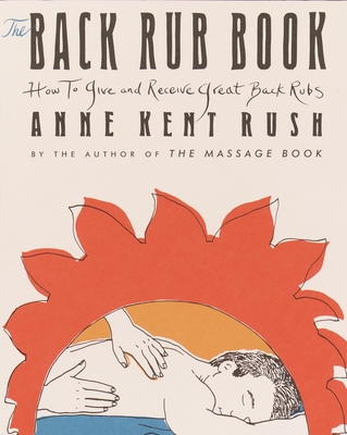 Back Rub Book: How to Give and Receive Great Back Rubs - Rush, Anne Kent