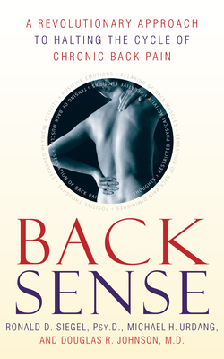 Back Sense: A Revolutionary Approach to Halting the Cycle of Chronic Back Pain - Siegel, Ronald D, Dr., and Urdang, Michael, and Johnson, Douglas R, Dr.