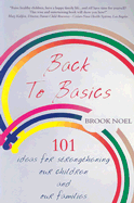 Back to Basics: 101 Ideas for Strengthening Our Children & Our Families - Noel, Brook