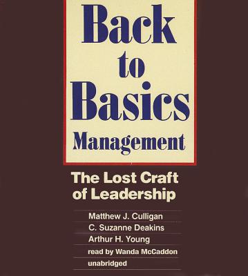 Back to Basics Management: The Lost Craft of Leadership - Culligan, Matthew J, and Deakins, C Suzanne, and Young, Arthur H