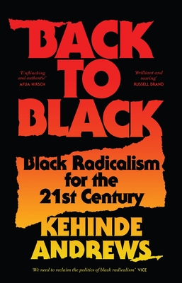 Back to Black: Retelling Black Radicalism for the 21st Century - Andrews, Kehinde
