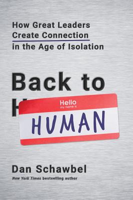 Back to Human: How Great Leaders Create Connection in the Age of Isolation - Schawbel, Dan