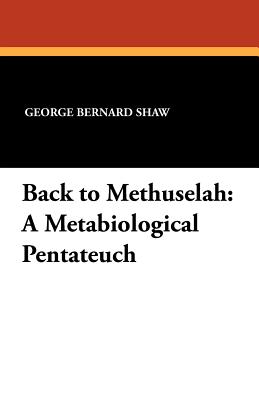 Back to Methuselah: A Metabiological Pentateuch - Shaw, George Bernard