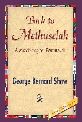 Back to Methuselah - Shaw, George Bernard, and 1stworldlibrary (Editor), and 1stworldpublishing (Creator)