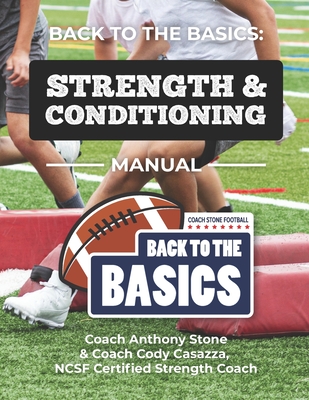 Back to the Basics: Strength & Conditioning Manual - Casazza, Cody, and Stone, Anthony