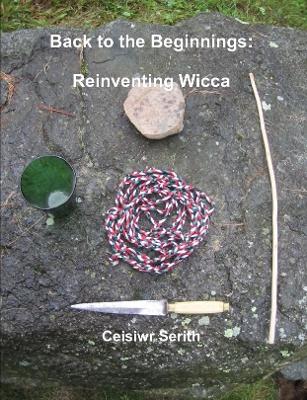 Back to the Beginnings: Reinventing Wicca - Serith, Ceisiwr