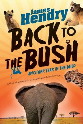 Back to the Bush: Another Year in the Wild - Hendry, James